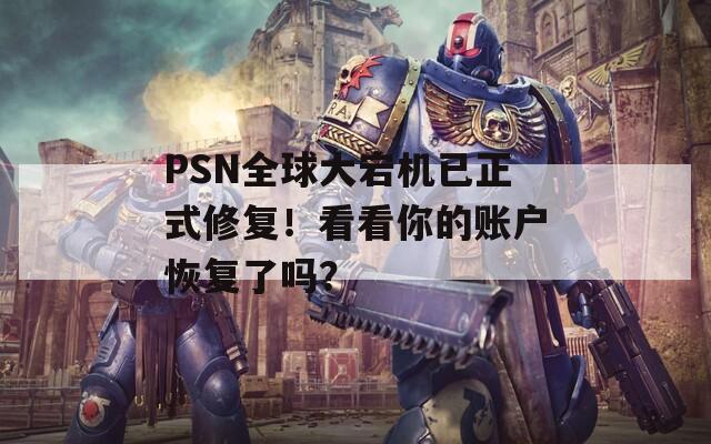 PSN全球大宕机已正式修复！看看你的账户恢复了吗？