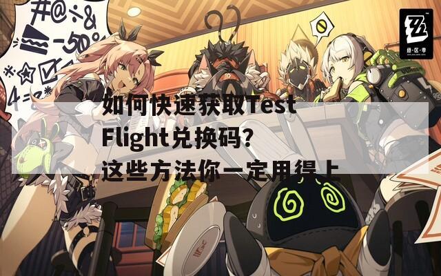 如何快速获取TestFlight兑换码？这些方法你一定用得上  第1张